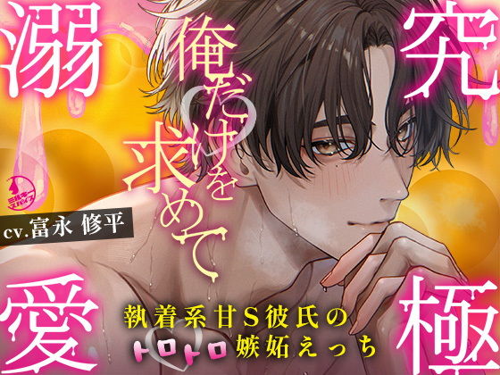 【究極の溺愛】「俺だけを求めて」執着系甘S彼氏のトロトロ嫉妬えっち【底なしラブ（沼）】